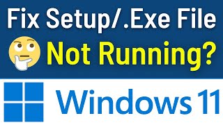 How To Fix Exe File Not Opening Windows 11 | Setup.exe File Not Running Problem (Easy & Quick Way)