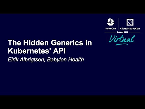 The Hidden Generics in Kubernetes' API - Eirik Albrigtsen, Babylon Health