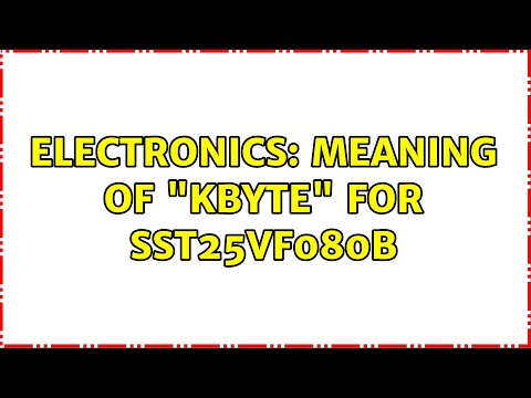 Electronics: Meaning of "Kbyte" for SST25VF080B (2 Solutions!!)
