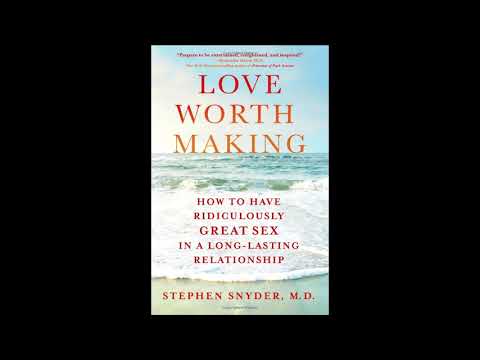 Love Worth Making: How to Have Ridiculously Great Sex in a Long-Lasting Relationship