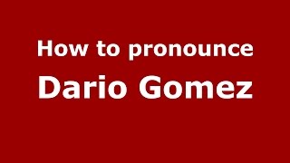 How to pronounce Dario Gomez