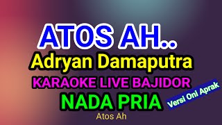Download lagu ATOS AH || ADRYAN DAMAPUTRA || KARAOKE LIVE BAJIDOR || NADA PRIA mp3