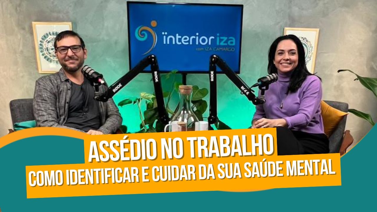 Assédio no Trabalho: Como identificar e cuidar da sua saúde mental - Ïnterior Iza EP 28