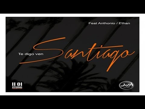Santiago   Ft. Anthonio Ethan - Te Digo Ven