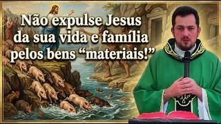 Não expulse Jesus da sua vida e família pelos bens materiais!  #PadreGeraldoNeto #homiliadiária