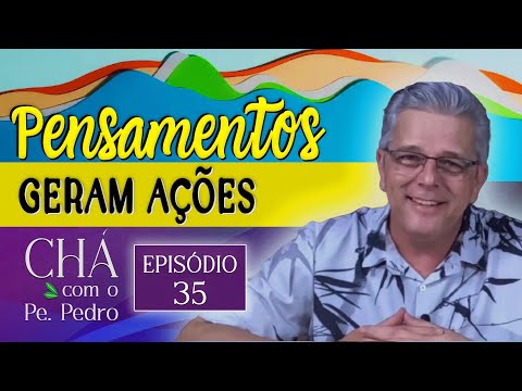 Episódio 35 - Pensamentos geram ações