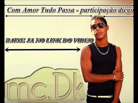 MC DK -PARTICIPAÇAO DIEGO COM AMOR TUDO PASSA  LANÇAMENTO 2012