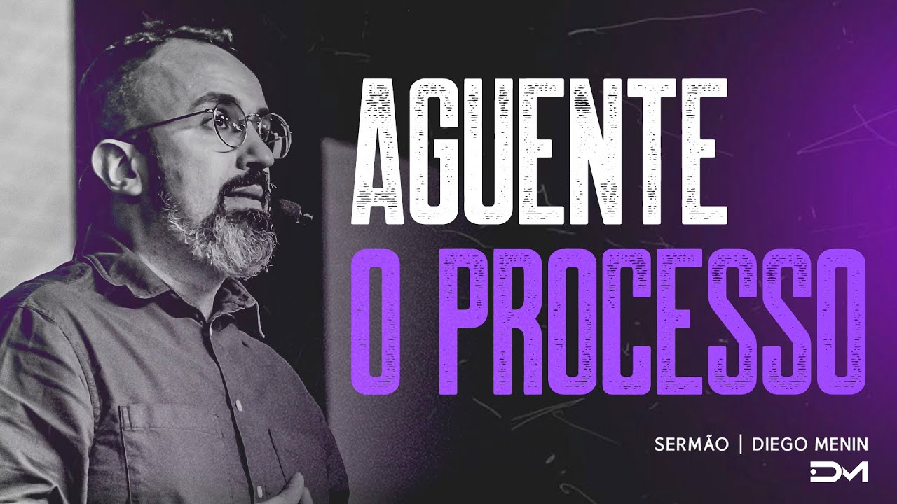 AGUENTE O PROCESSO - #DIEGOMENIN | SERMÃO