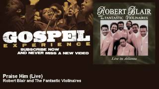 Robert Blair and The Fantastic Violinaires - Praise Him - Live - Gospel