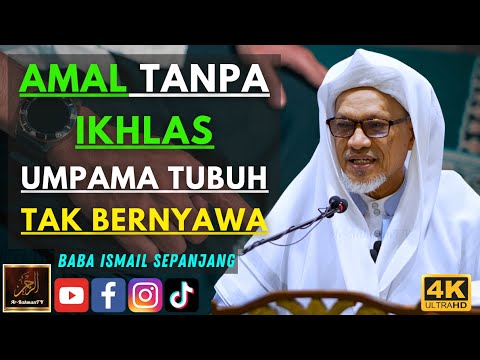 Baba Ismail Sepanjang - AMAL TANPA IKHLAS UMPAMA TUBUH TAK BERNYAWA