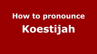 How to pronounce Koestijah