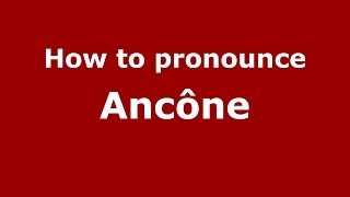 How to pronounce Ancône