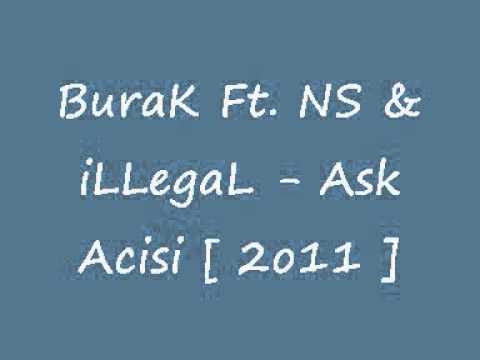 BuraK Ft. NS & iLLegaL - Ask Acisi [ 2o11 ]