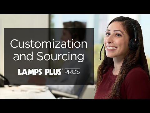 Customization and Sourcing - The Lamps Plus Pros Advantage