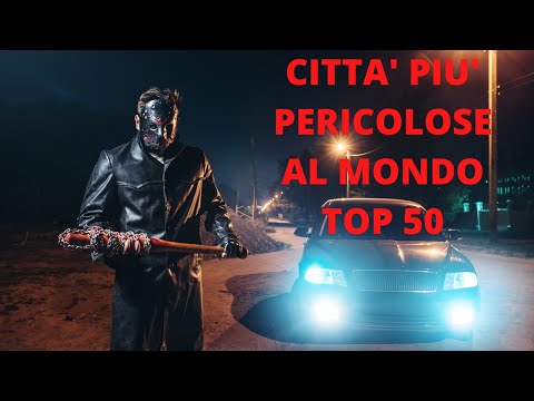 Citta' PIU' PERICOLOSE al Mondo TOP 50