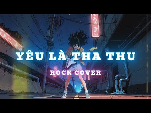 Yêu Là Tha Thu - Rock Cover | Một chút dốc