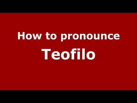 How to pronounce Teofilo