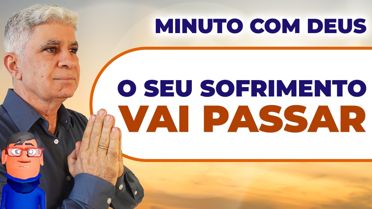 O SEU SOFRIMENTO VAI PASSAR - Minuto com Deus de Hoje