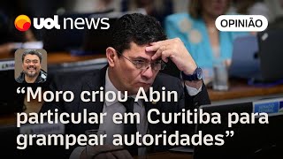 Sergio Moro criou uma Abin particular em Curitiba para poder grampear autoridades | Sakamoto