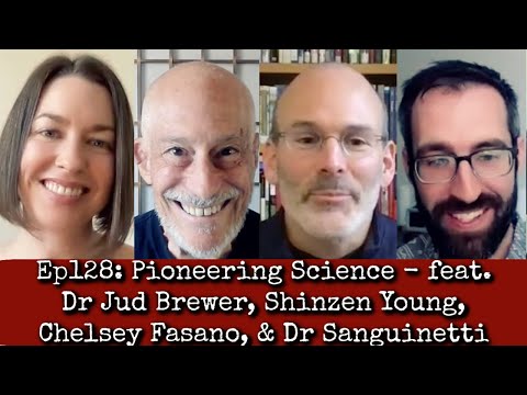 Ep128: Pioneering Science - Dr Jud Brewer, Shinzen Young, Chelsey Fasano, & Dr Sanguinetti