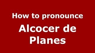 How to pronounce Alcocer De Planes