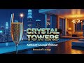 Crystal Towers Ambient Lounge Chillout 2025 Relaxing Night Chillout Music