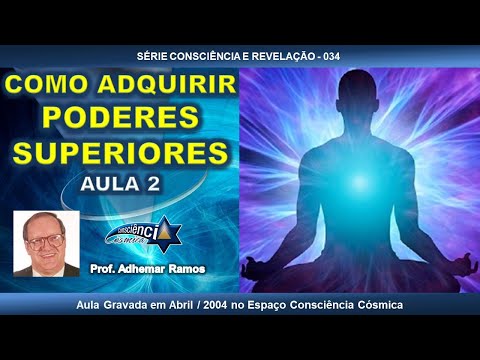 034 COMO ADQUIRIR PODERES SUPERIORES - AULA 2 - Prof. Adhemar Ramos