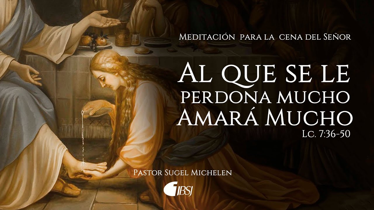 Al que se le perdona mucho, amará mucho | Lucas 7:36-50 | Ps. Sugel Michelén