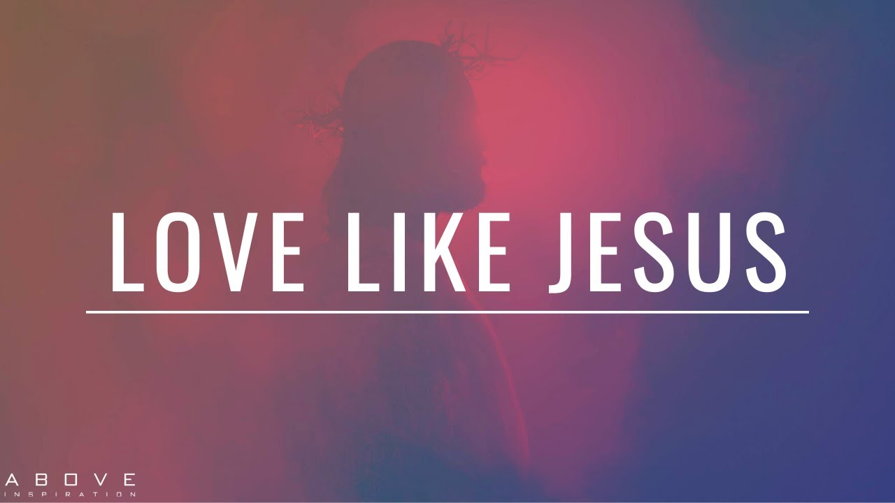 LOVE LIKE JESUS | Live a Life of Love - Inspirational & Motivational Video