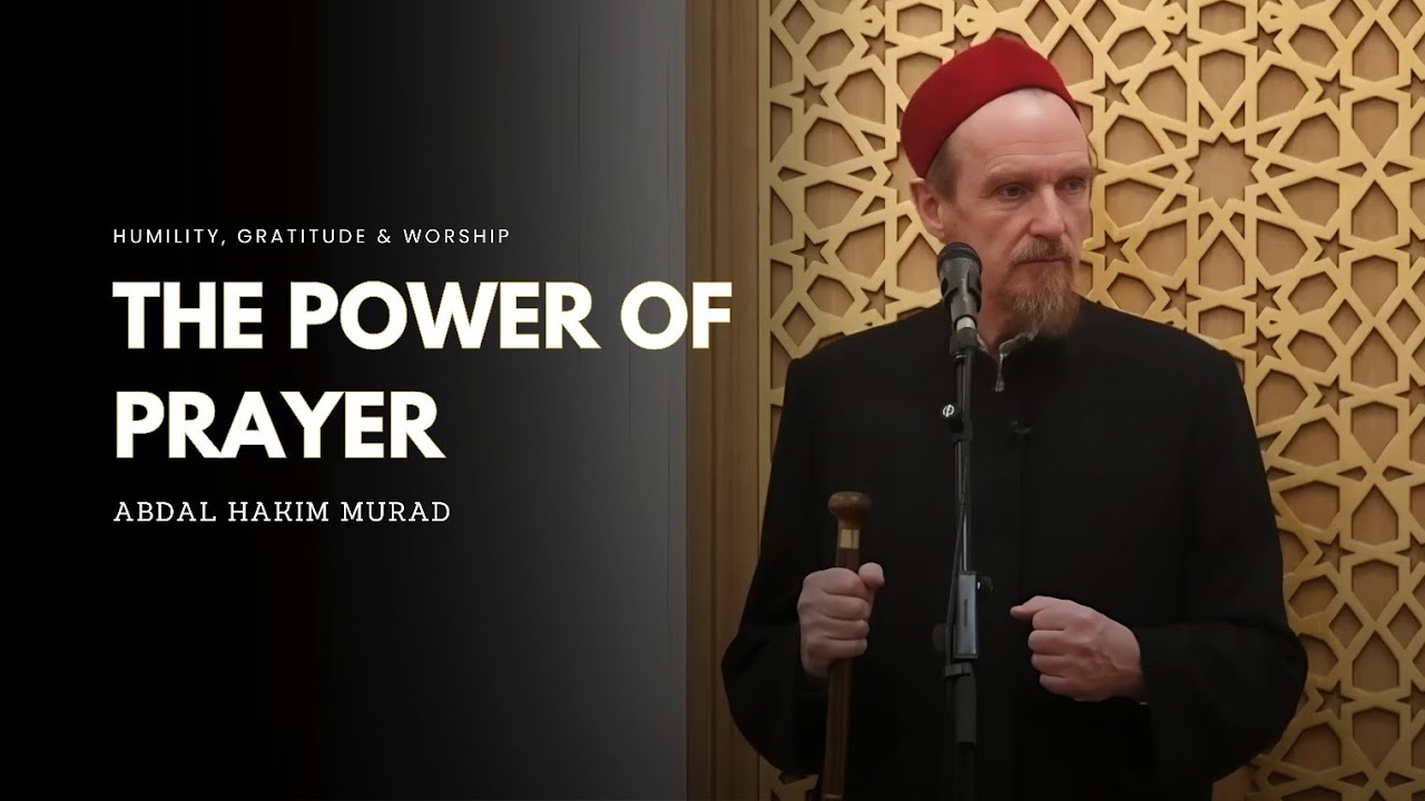 How Prayer Can Change Your Life Forever -- Abdal Hakim Murad