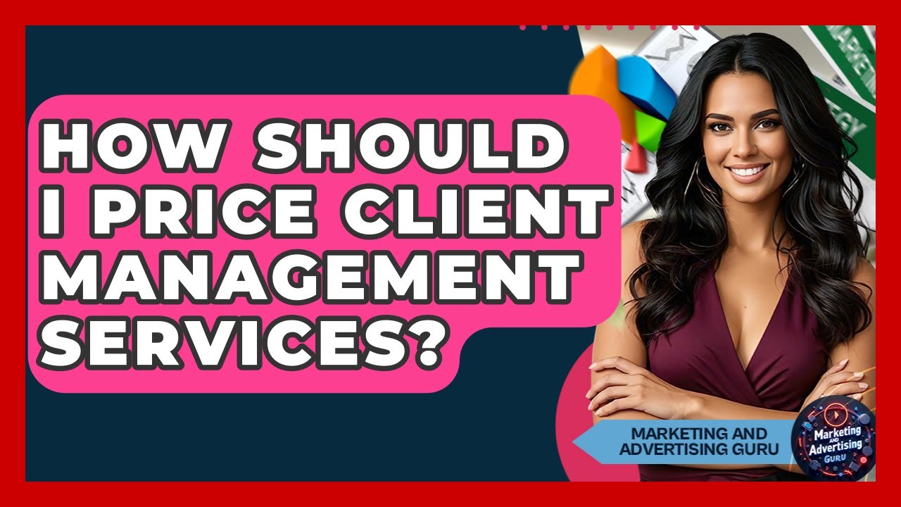 How Should I Price Client Management Services? - Marketing and Advertising Guru