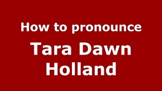 How to pronounce Tara Dawn Holland