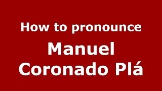 How to pronounce Manuel Coronado Plá