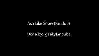 Ash Like Snow - (English Fabdub by geekyfandubs)
