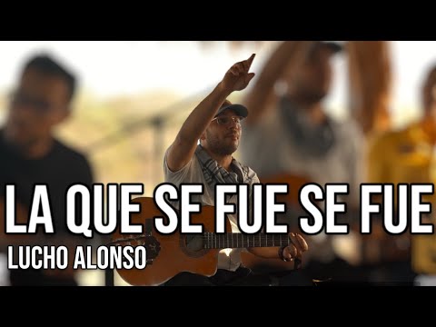 La que se fue se fue -  LUCHO ALONSO en ALMA PARRANDERA