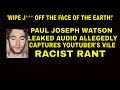 Paul Joseph Watson LEAKED AUDIO of Youtuber's VILE RACIST RANT | Listen with caution