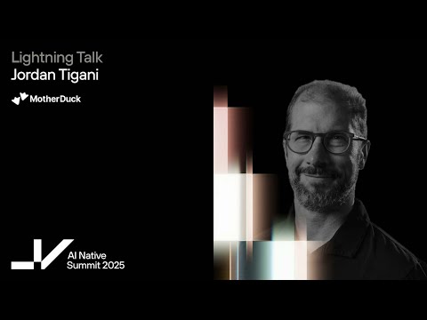 AI Native 2025 Lightning Talk | Motherduck CEO & Co-Founder, Jordan Tigani