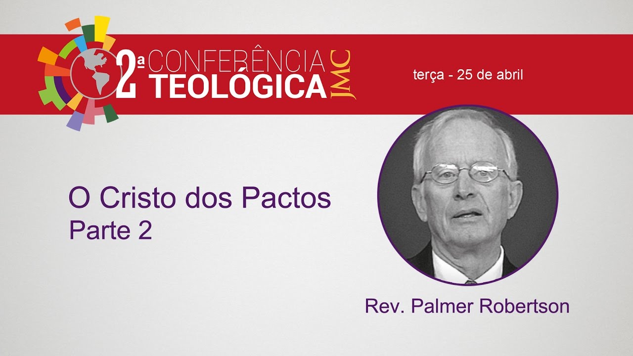 O Cristo dos Pactos (Palestra 2) - Rev. Palmer Robertson