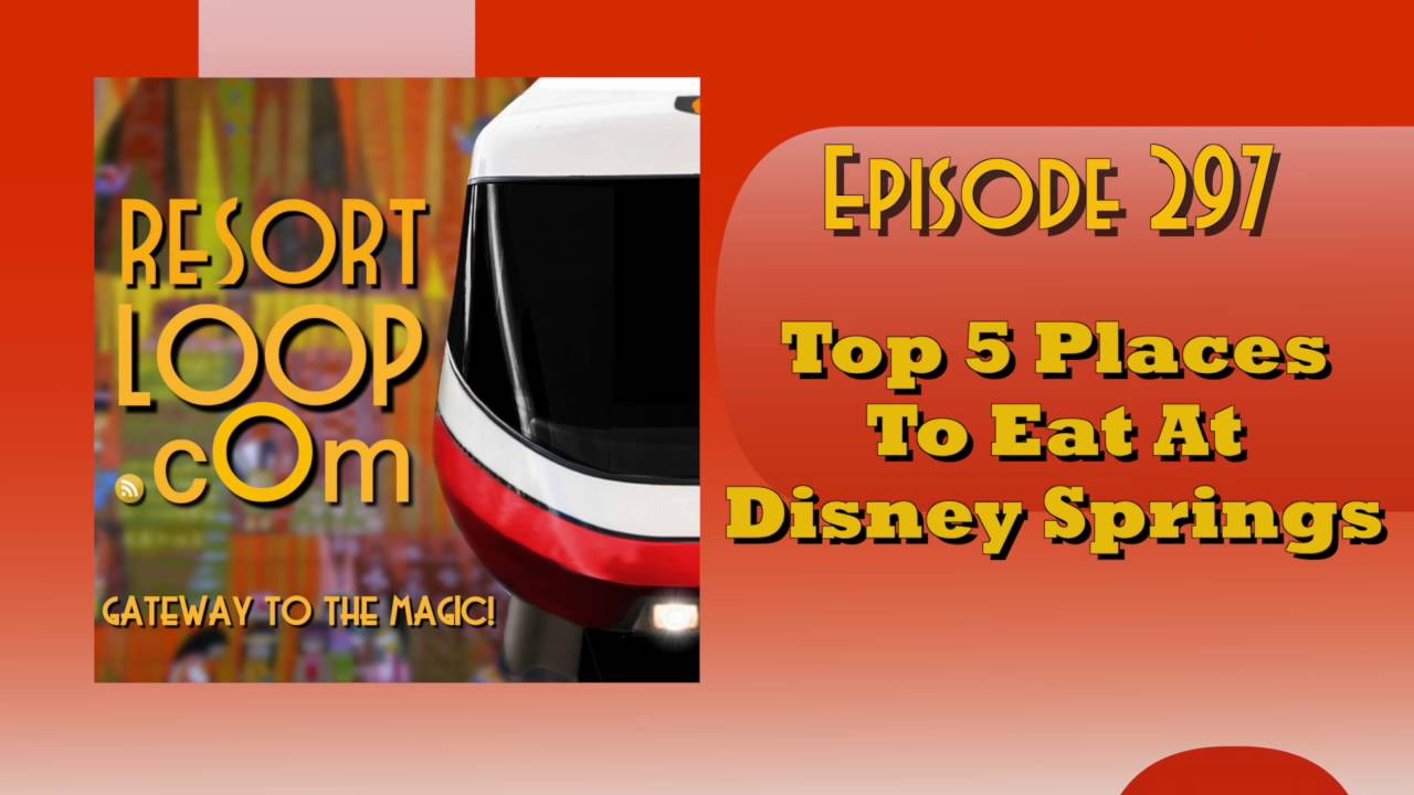 ResortLoop.com Episode 297 – Top 5 Places To Eat At Disney Springs