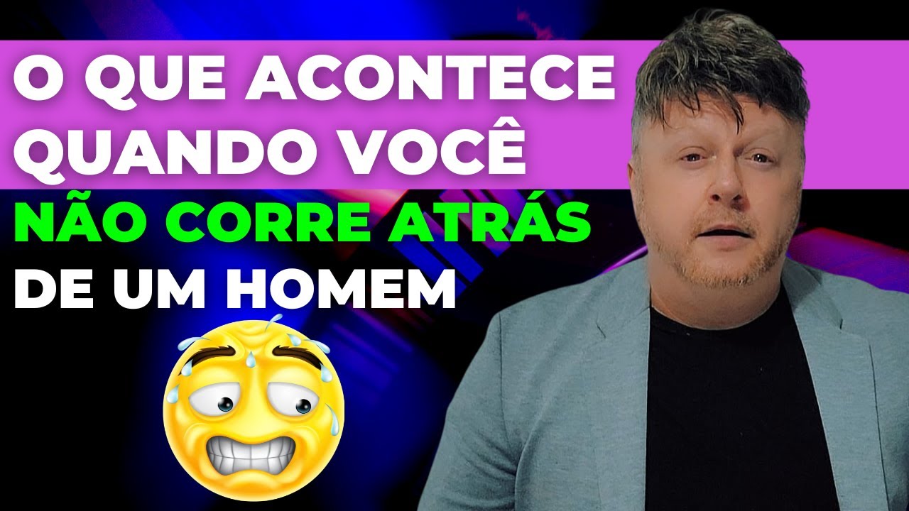 O QUE ACONTECE QUANDO VOCE NÃO CORRE ATRAS DE UM HOMEM