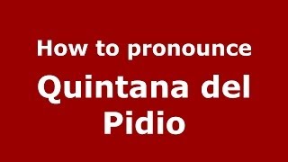 How to pronounce Quintana Del Pidio