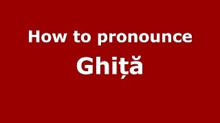 How to pronounce Ghiță