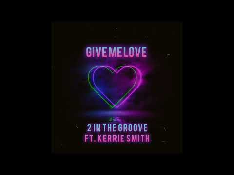 2 In The Groove Ft. Kerrie Smith - Give Me Love