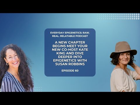 60. A New Chapter Begins, Meet Your New Co-Host Kate King and Dive Deeper Into Epigenetics