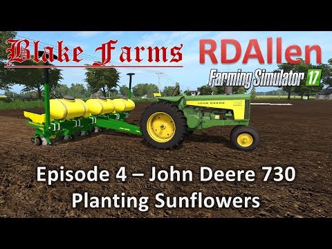Farming Simulator 17 Blake Farms E4 - John Deere 730 Planting Sunflowers