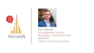 Piotr Kowalski — Jak przygotować paczkę do projektu w TypeScript? [PL] — WarsawJS Meetup #61