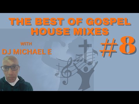 The Best Of Gospel House Mixes #8 with DJ Michael E