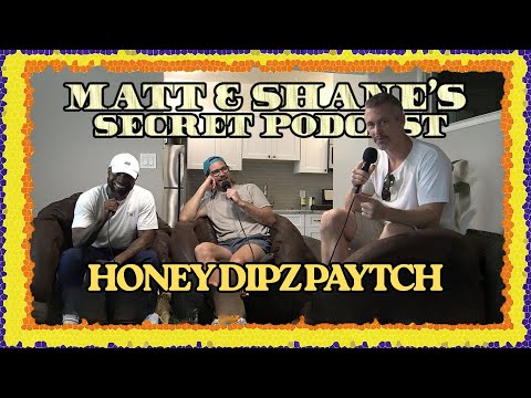 HONEY DIPZ PAYTCH | Matt and Shane's Secret Podcast