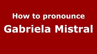 How to pronounce Gabriela Mistral