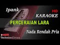 IPANK - PERCERAIAN LARA ( NADA RENDAH PRIA ) || KARAOKE